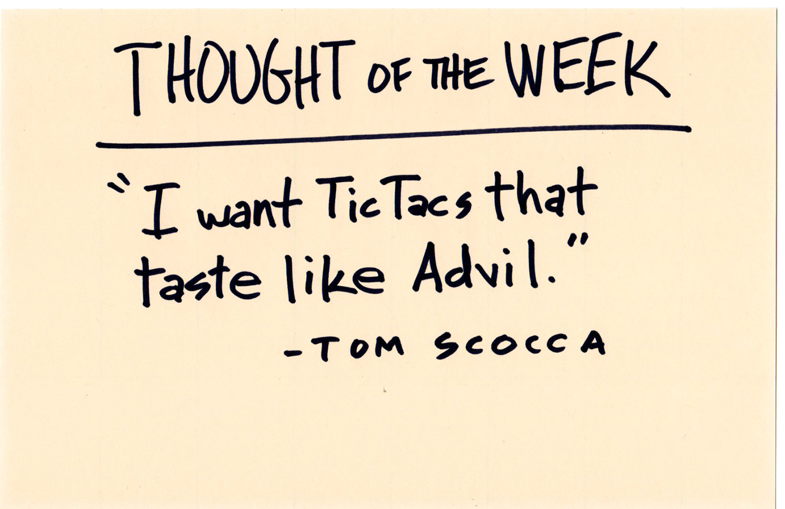 Handwritten on a manila card with a black Sharpie: THOUGHT OF THE WEEK "I want Tic Tacs that taste like Advil." —TOM SCOCCA