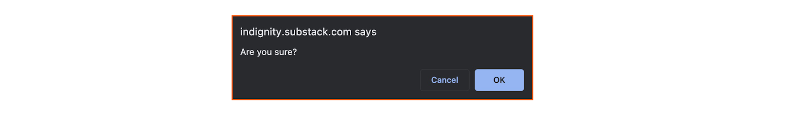 [ALT/CAPTION: A dialog box generated in the Substack platform. “indignity.substack.com says Are you sure?”]