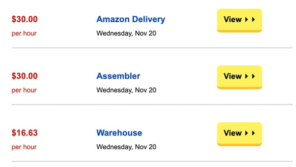 Job listings: $30.00 per hour Amazon Delivery ▸ ▸ $30.00 per hour Assembler ▸ ▸ $16.63 per hour Warehouse